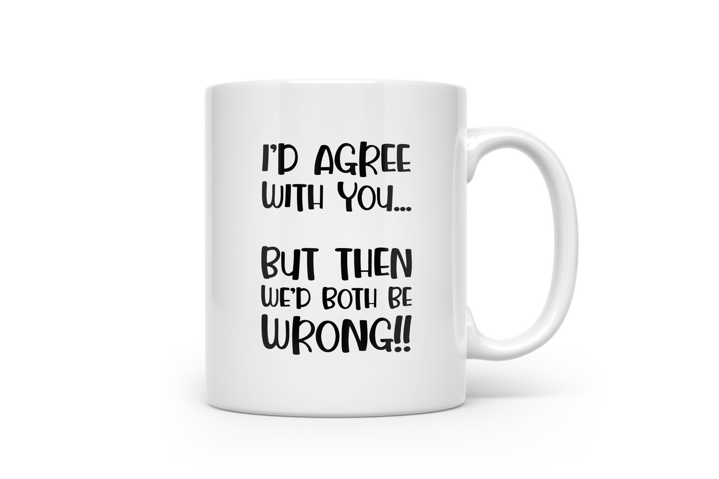 I'd agree with you but then we'd both be wrong -  Sarcastic Funny Novelty ceramic 10oz coffee mug