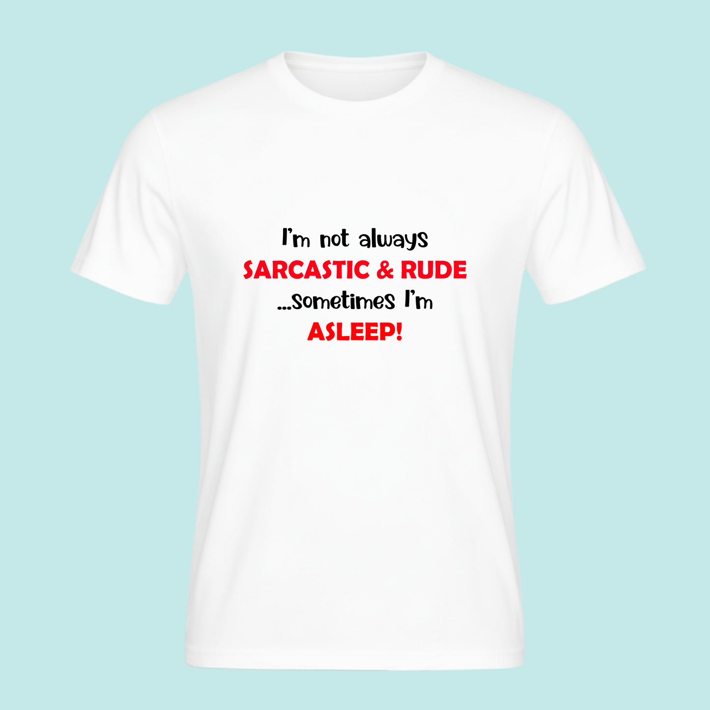 I'm not always Sarcastic & Rude...Sometimes I'm Asleep -  Sarcastic Funny Novelty T-Shirt